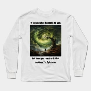 "It is not what happens to you, but how you react to it that matters." - Epictetus Long Sleeve T-Shirt